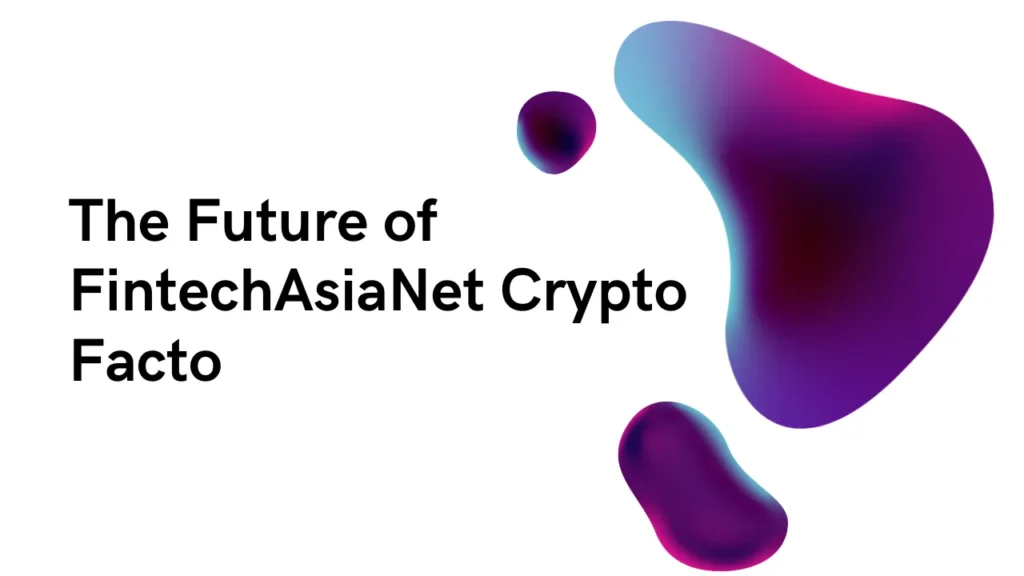 The Future of FintechAsiaNet Crypto Facto