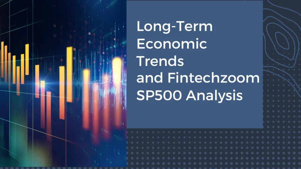 fintechzoom sp500 Long-Term Economic Trends and Fintechzoom SP500 Analysis